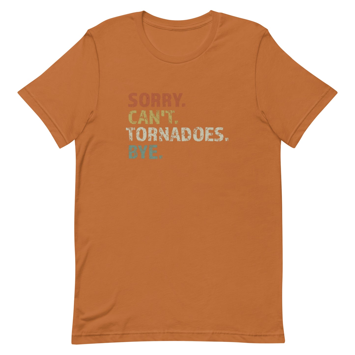 Sorry. Can't. Tornadoes. Bye! Unisex T-Shirt